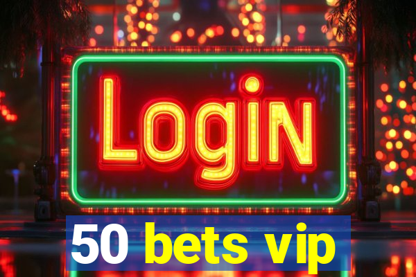 50 bets vip