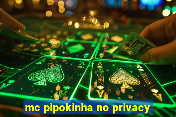 mc pipokinha no privacy