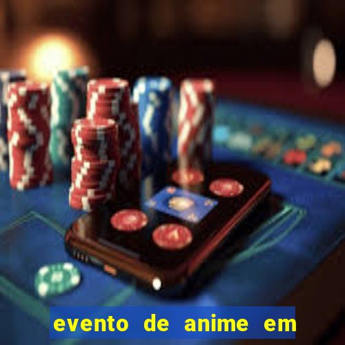 evento de anime em sp hoje