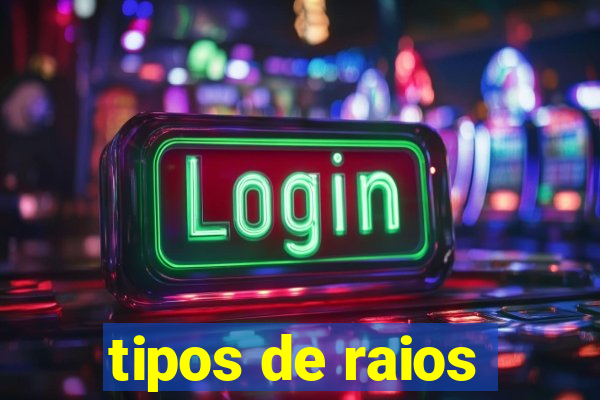 tipos de raios