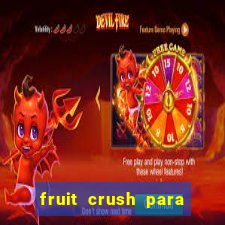 fruit crush para ganhar dinheiro