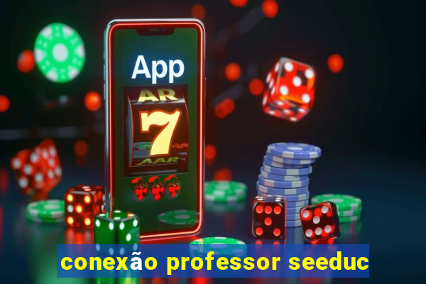 conexão professor seeduc