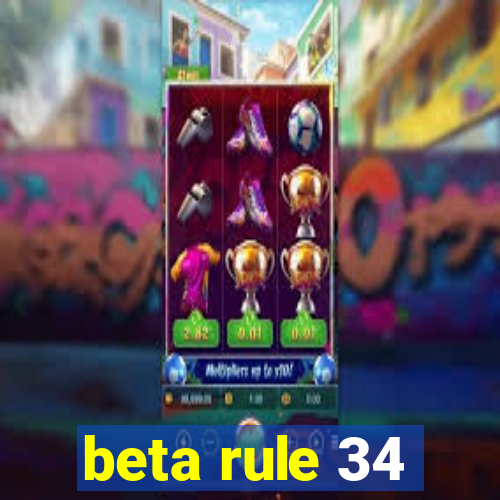 beta rule 34