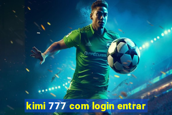 kimi 777 com login entrar