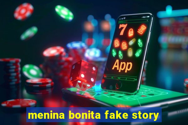 menina bonita fake story