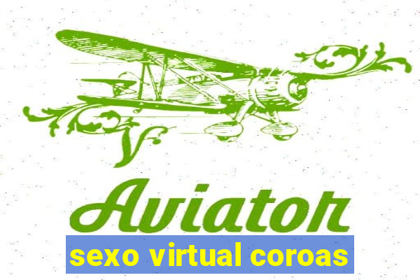 sexo virtual coroas