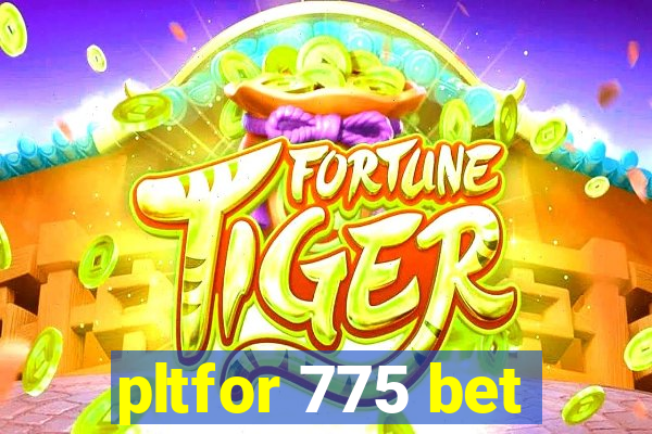 pltfor 775 bet