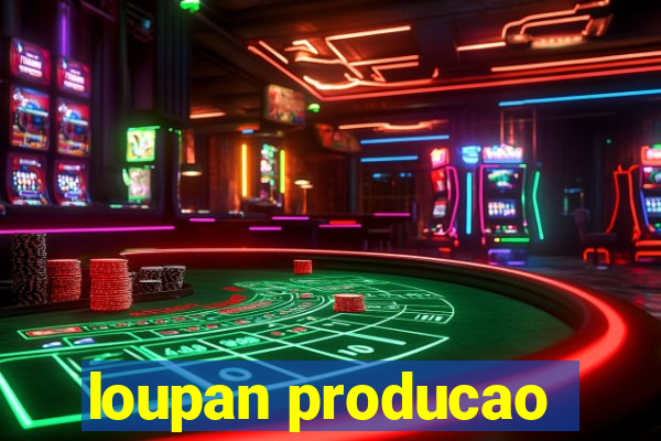 loupan producao