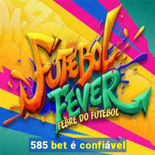 585 bet é confiável