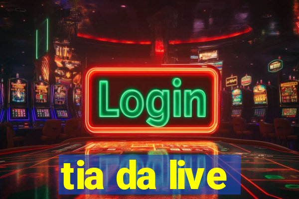 tia da live