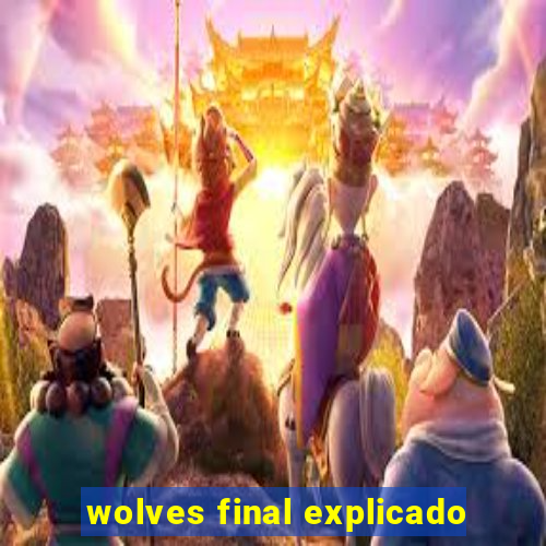 wolves final explicado