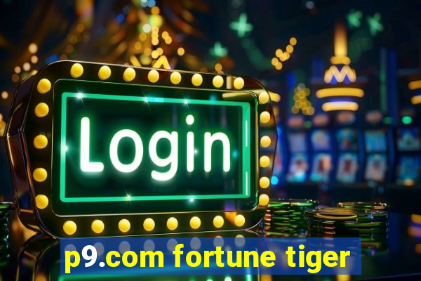 p9.com fortune tiger