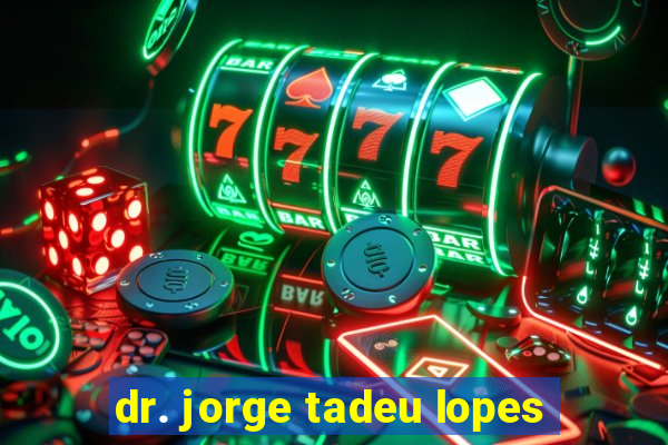 dr. jorge tadeu lopes