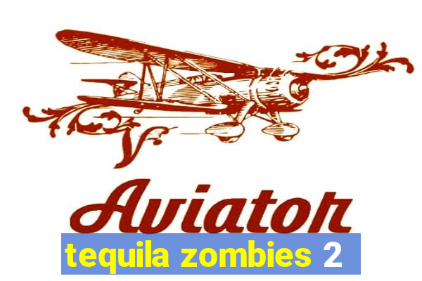 tequila zombies 2