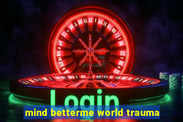 mind betterme world trauma