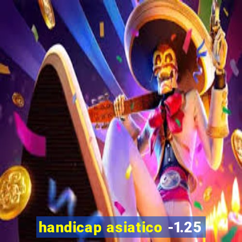 handicap asiatico -1.25