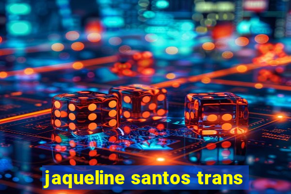 jaqueline santos trans