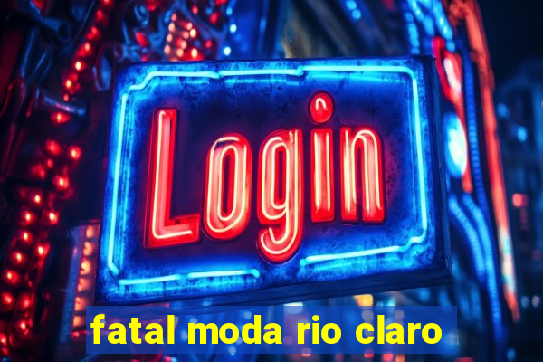 fatal moda rio claro