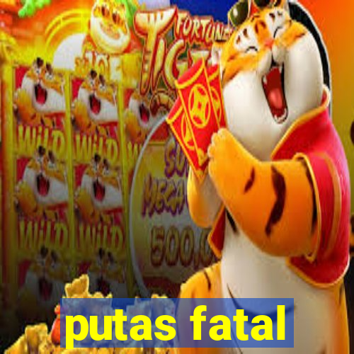 putas fatal