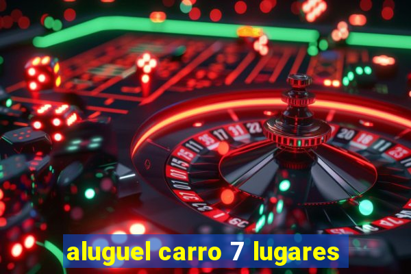 aluguel carro 7 lugares