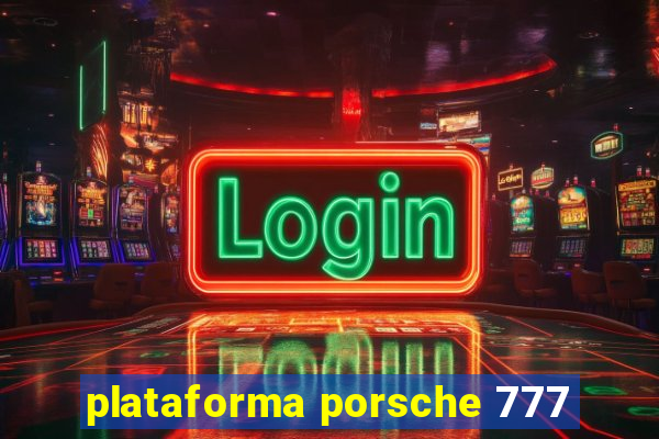 plataforma porsche 777