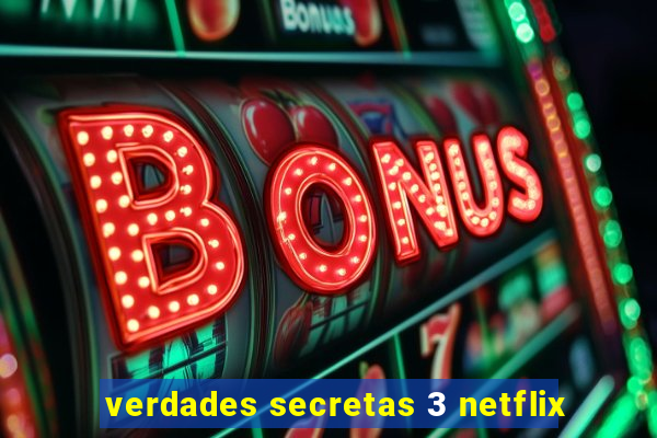 verdades secretas 3 netflix