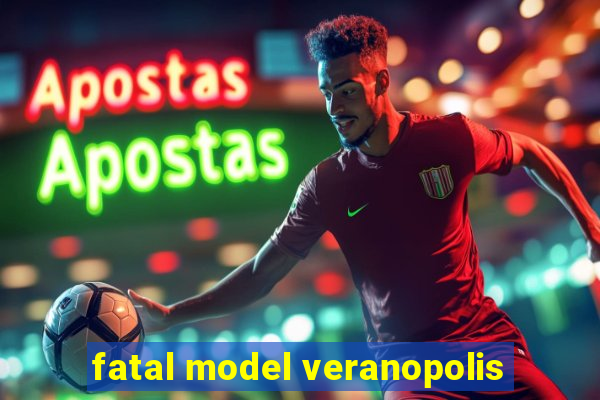 fatal model veranopolis