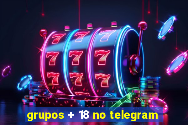 grupos + 18 no telegram