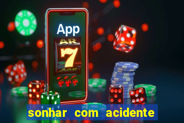 sonhar com acidente jogo do bicho