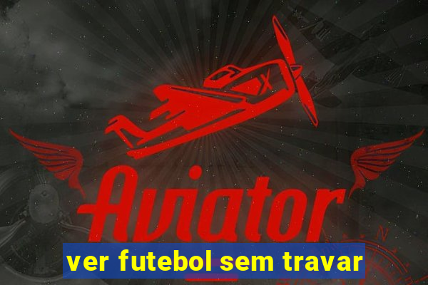 ver futebol sem travar