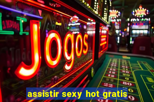 assistir sexy hot gratis