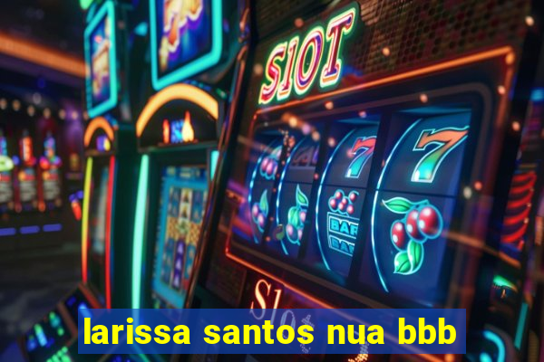 larissa santos nua bbb