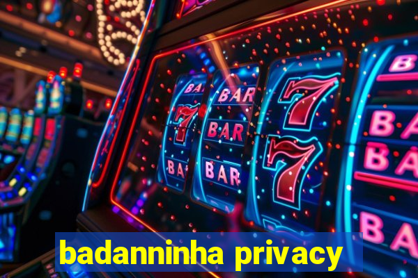 badanninha privacy