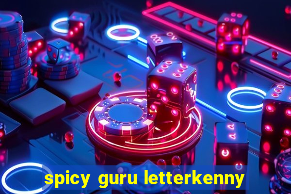 spicy guru letterkenny