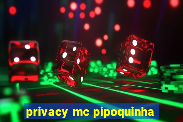 privacy mc pipoquinha