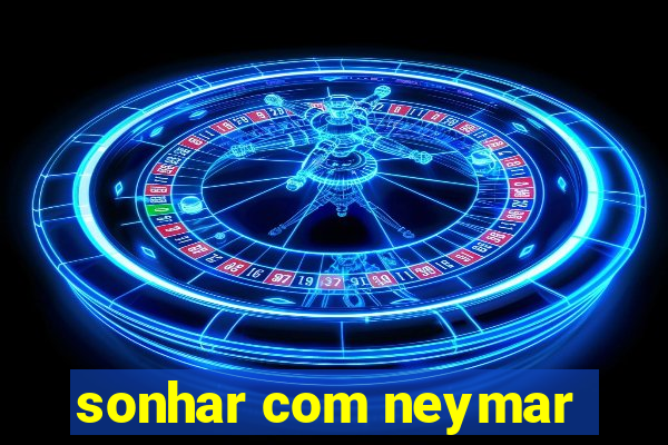 sonhar com neymar