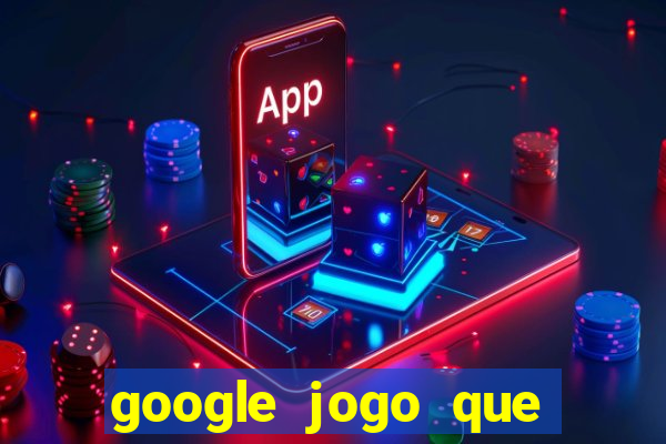 google jogo que ganha dinheiro de verdade