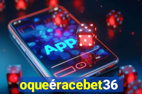 oqueéracebet365