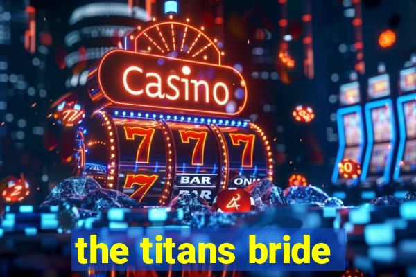 the titans bride