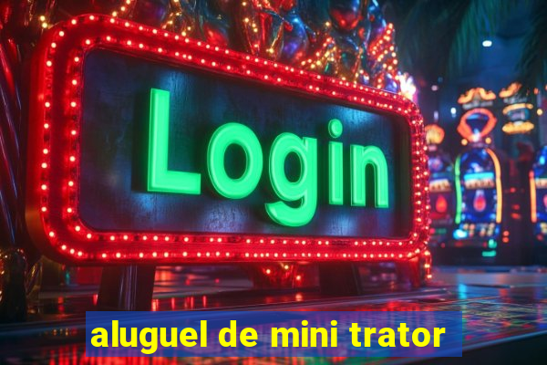 aluguel de mini trator