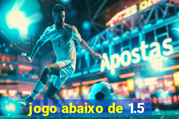 jogo abaixo de 1.5