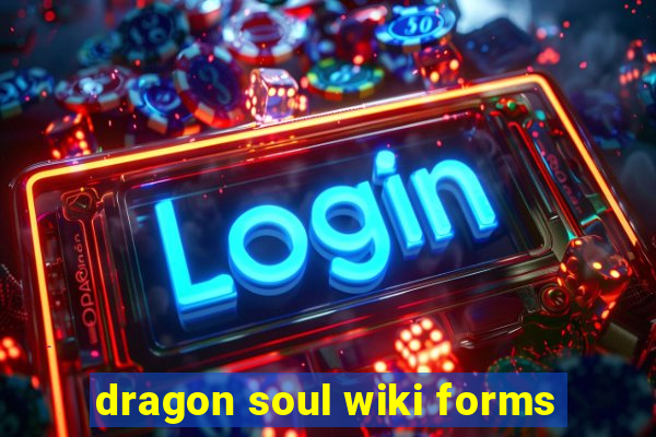 dragon soul wiki forms