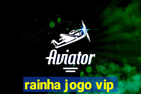 rainha jogo vip