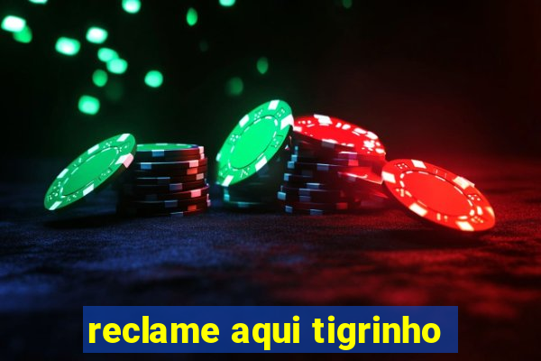 reclame aqui tigrinho