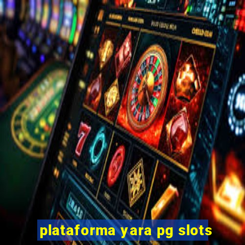 plataforma yara pg slots