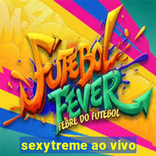 sexytreme ao vivo