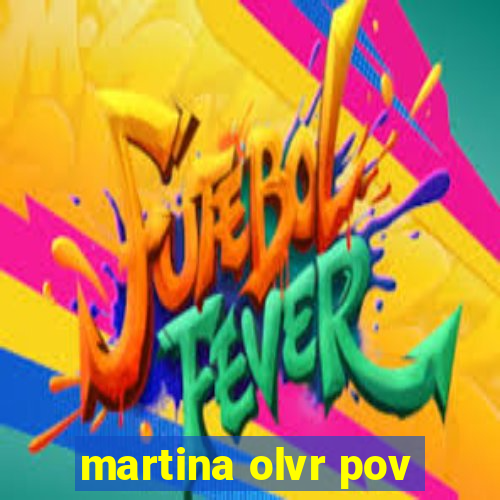 martina olvr pov