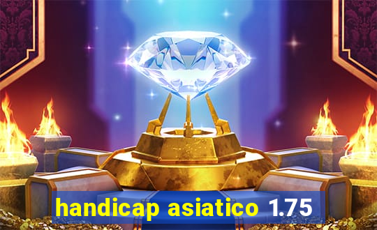 handicap asiatico 1.75