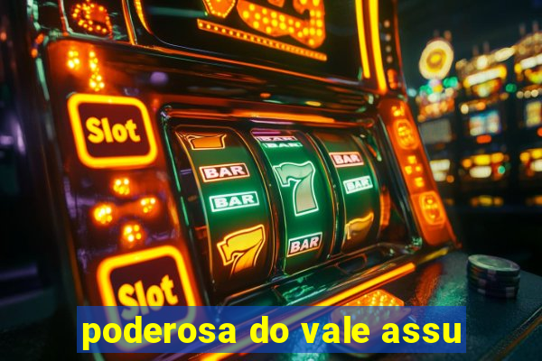 poderosa do vale assu