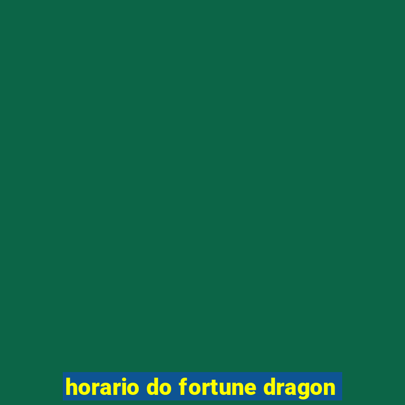 horario do fortune dragon